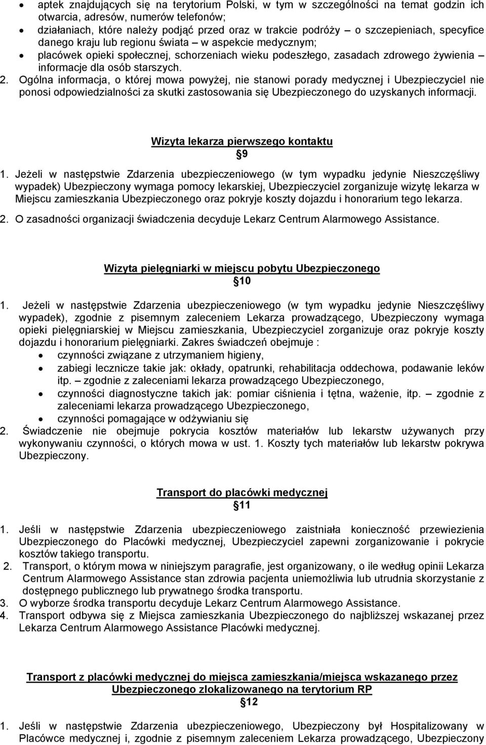 Ogólna informacja, o której mowa powyżej, nie stanowi porady medycznej i Ubezpieczyciel nie ponosi odpowiedzialności za skutki zastosowania się Ubezpieczonego do uzyskanych informacji.