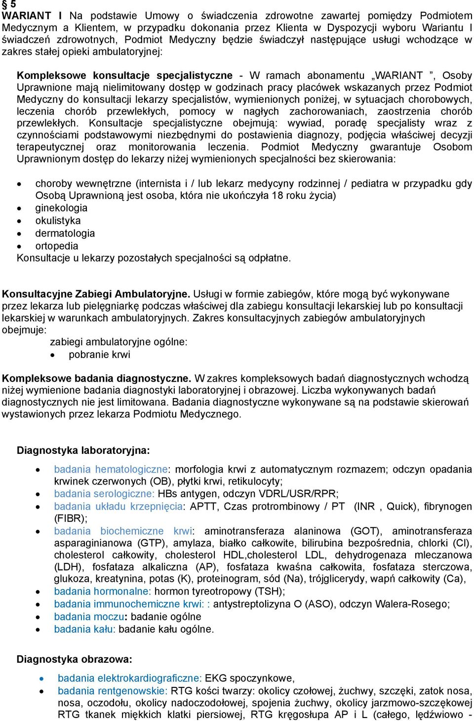 nielimitowany dostęp w godzinach pracy placówek wskazanych przez Podmiot Medyczny do konsultacji lekarzy specjalistów, wymienionych poniżej, w sytuacjach chorobowych, leczenia chorób przewlekłych,