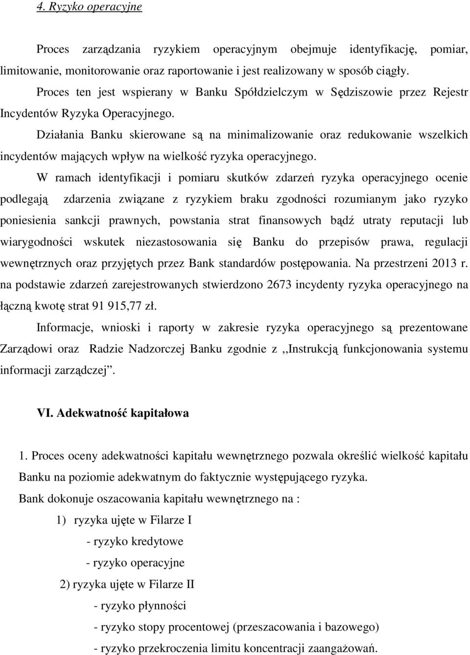 Działania Banku skierowane są na minimalizowanie oraz redukowanie wszelkich incydentów mających wpływ na wielkość ryzyka operacyjnego.