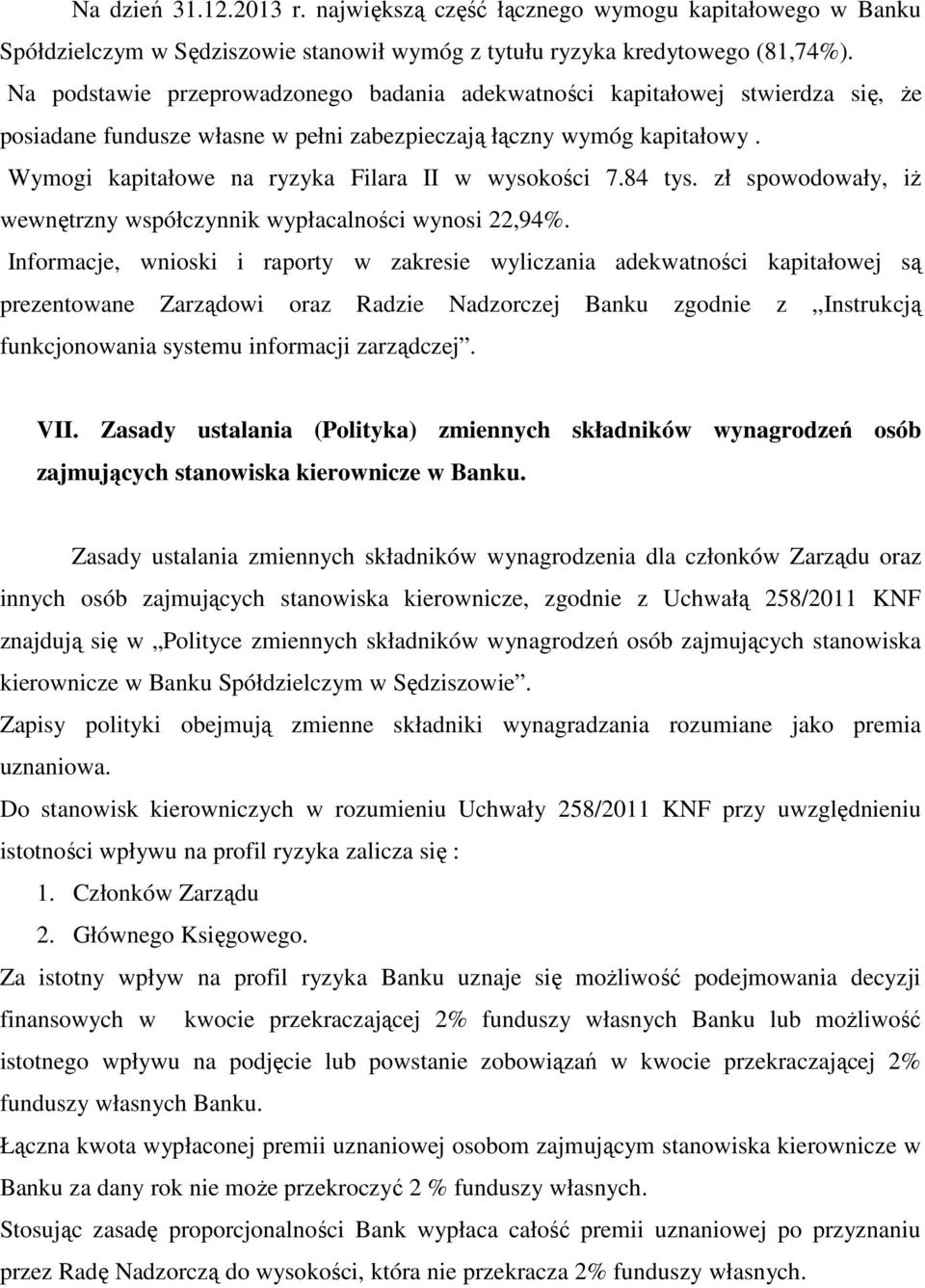 Wymogi kapitałowe na ryzyka Filara II w wysokości 7.84 tys. zł spowodowały, iż wewnętrzny współczynnik wypłacalności wynosi 22,94%.