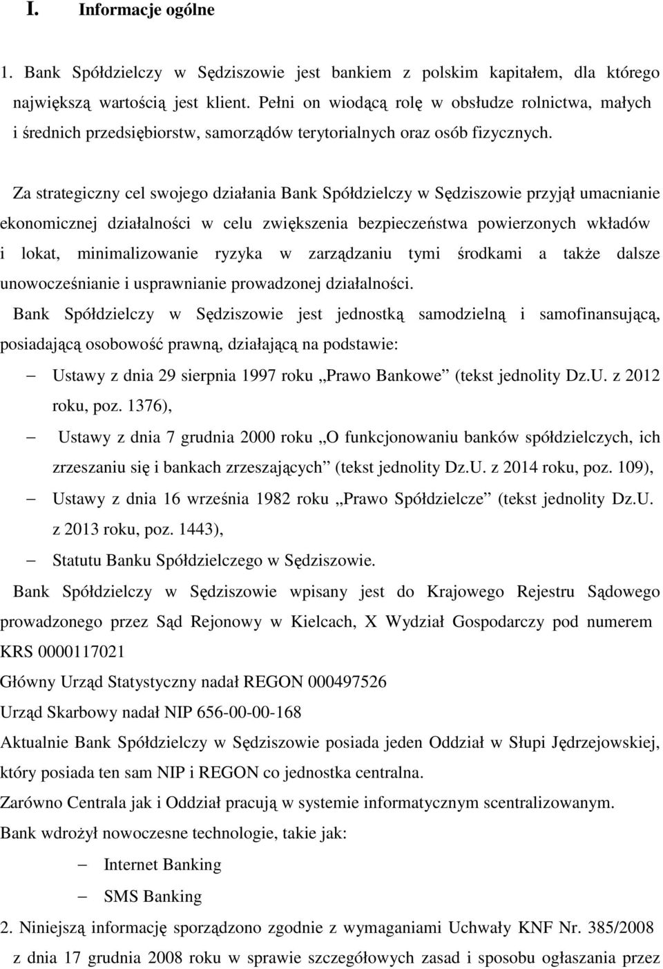 Za strategiczny cel swojego działania Bank Spółdzielczy w Sędziszowie przyjął umacnianie ekonomicznej działalności w celu zwiększenia bezpieczeństwa powierzonych wkładów i lokat, minimalizowanie