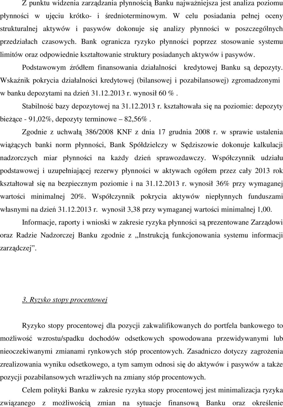 Bank ogranicza ryzyko płynności poprzez stosowanie systemu limitów oraz odpowiednie kształtowanie struktury posiadanych aktywów i pasywów.