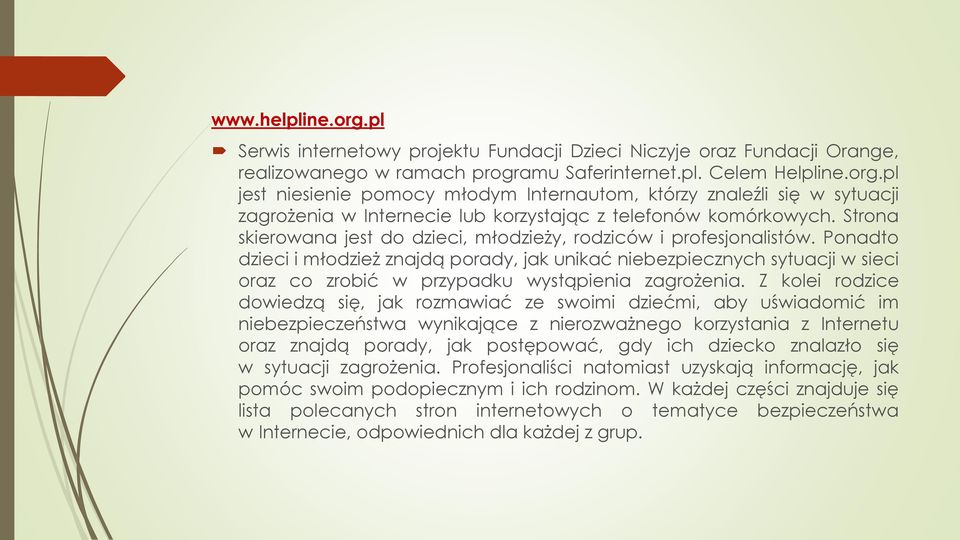 Ponadto dzieci i młodzież znajdą porady, jak unikać niebezpiecznych sytuacji w sieci oraz co zrobić w przypadku wystąpienia zagrożenia.