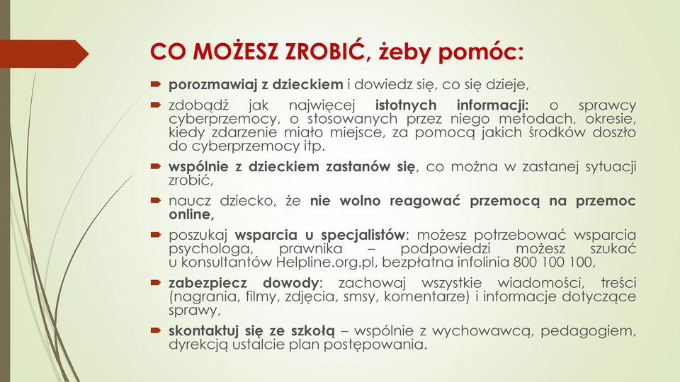 wspólnie z dzieckiem zastanów się, co można w zastanej sytuacji zrobić, naucz dziecko, że nie wolno reagować przemocą na przemoc online, poszukaj wsparcia u specjalistów: możesz potrzebować wsparcia