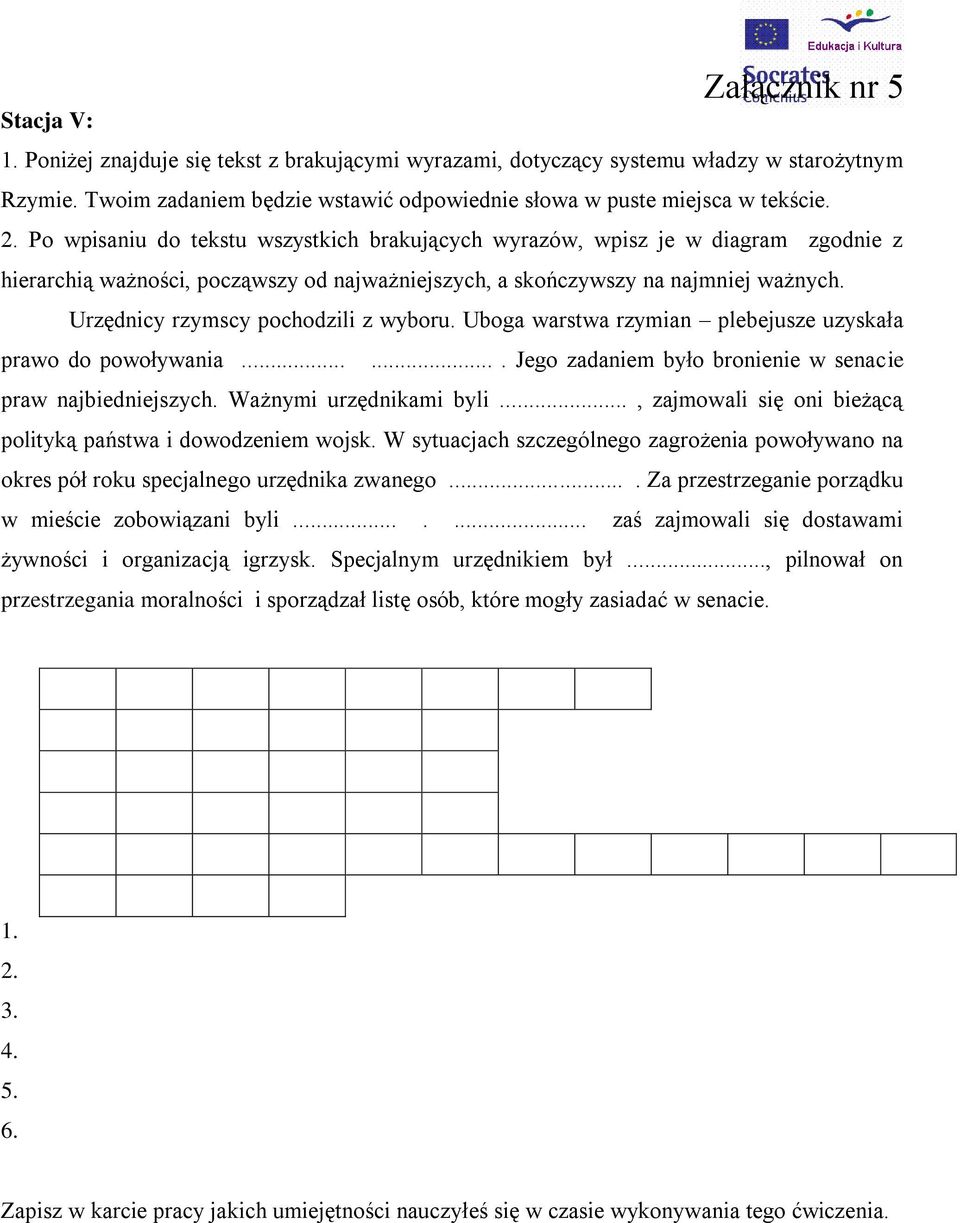 Urzędnicy rzymscy pochodzili z wyboru. Uboga warstwa rzymian plebejusze uzyskała prawo do powoływania....... Jego zadaniem było bronienie w senacie praw najbiedniejszych. Ważnymi urzędnikami byli.