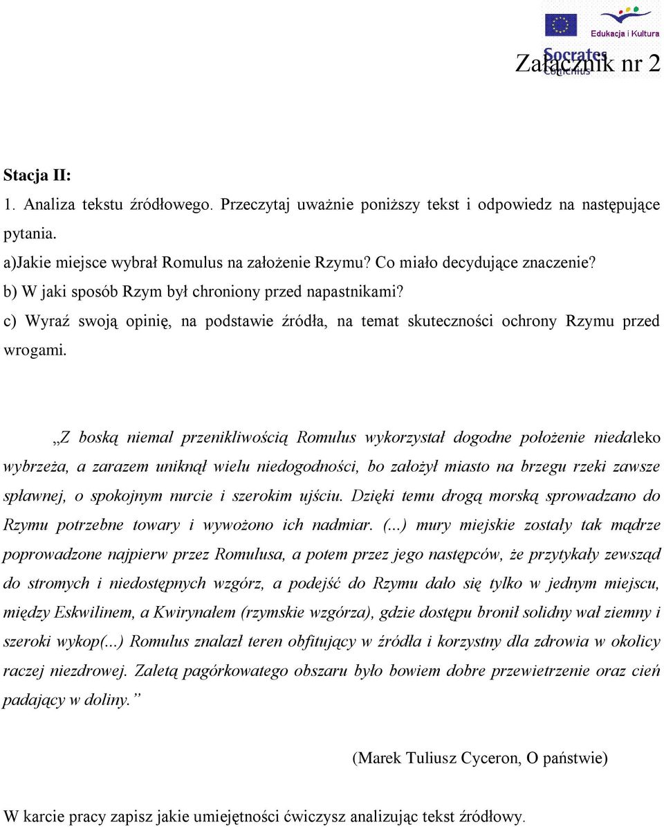 Z boską niemal przenikliwością Romulus wykorzystał dogodne położenie niedaleko wybrzeża, a zarazem uniknął wielu niedogodności, bo założył miasto na brzegu rzeki zawsze spławnej, o spokojnym nurcie i