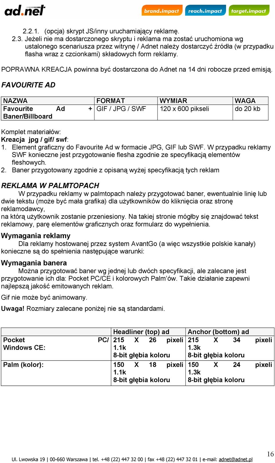 reklamy. POPRAWNA KREACJA powinna być dostarczona do Adnet na 14 dni robocze przed emisją.