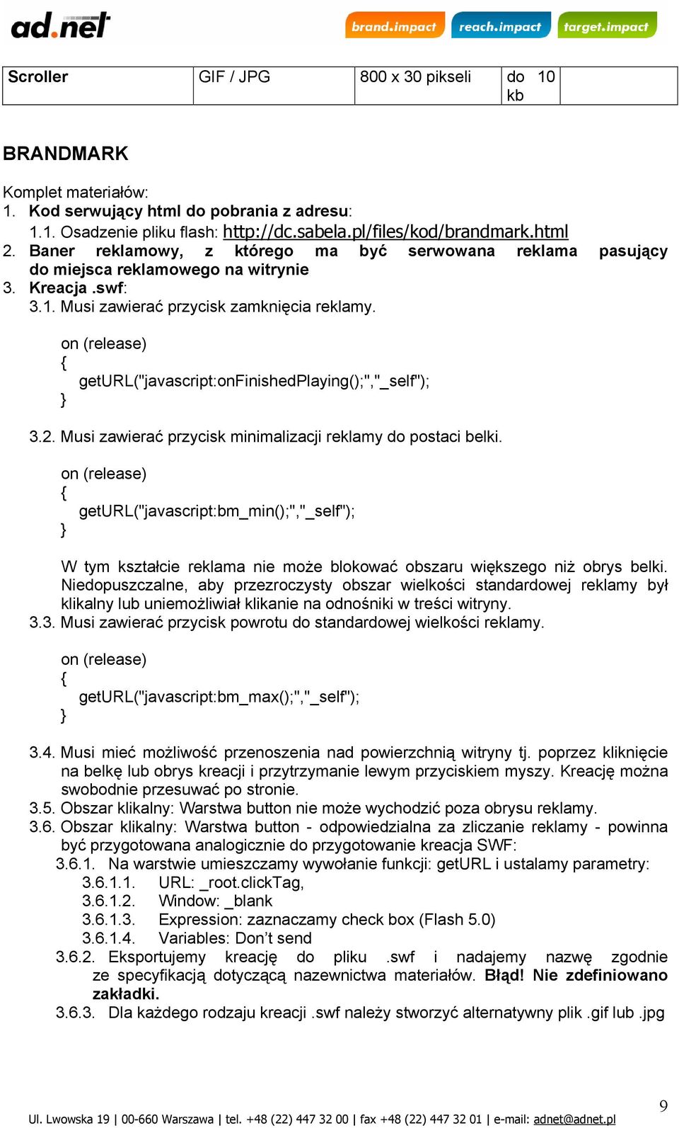 on (release) { geturl("javascript:onfinishedplaying();","_self"); } 3.2. Musi zawierać przycisk minimalizacji reklamy do postaci belki.