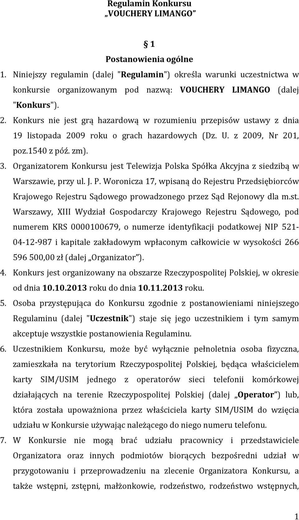 Konkurs nie jest grą hazardową w rozumieniu przepisów ustawy z dnia 19 listopada 2009 roku o grach hazardowych (Dz. U. z 2009, Nr 201, poz.1540 z póź. zm). 3.