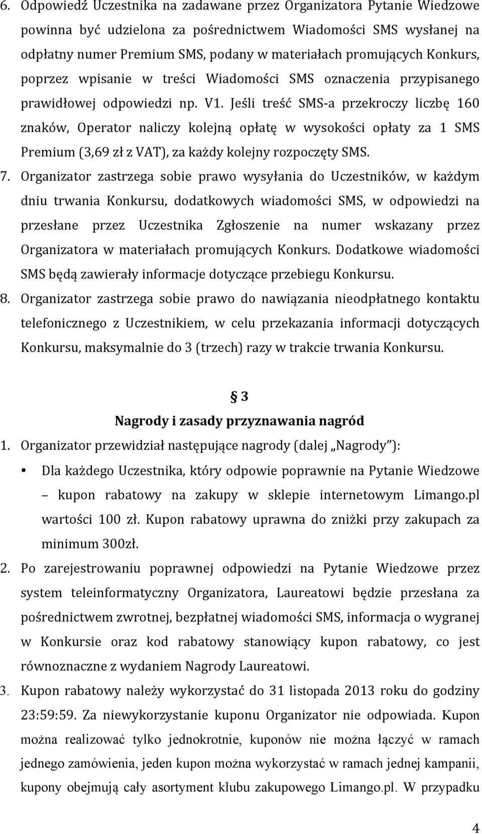 Jeśli treść SMS- a przekroczy liczbę 160 znaków, Operator naliczy kolejną opłatę w wysokości opłaty za 1 SMS Premium (3,69 zł z VAT), za każdy kolejny rozpoczęty SMS. 7.