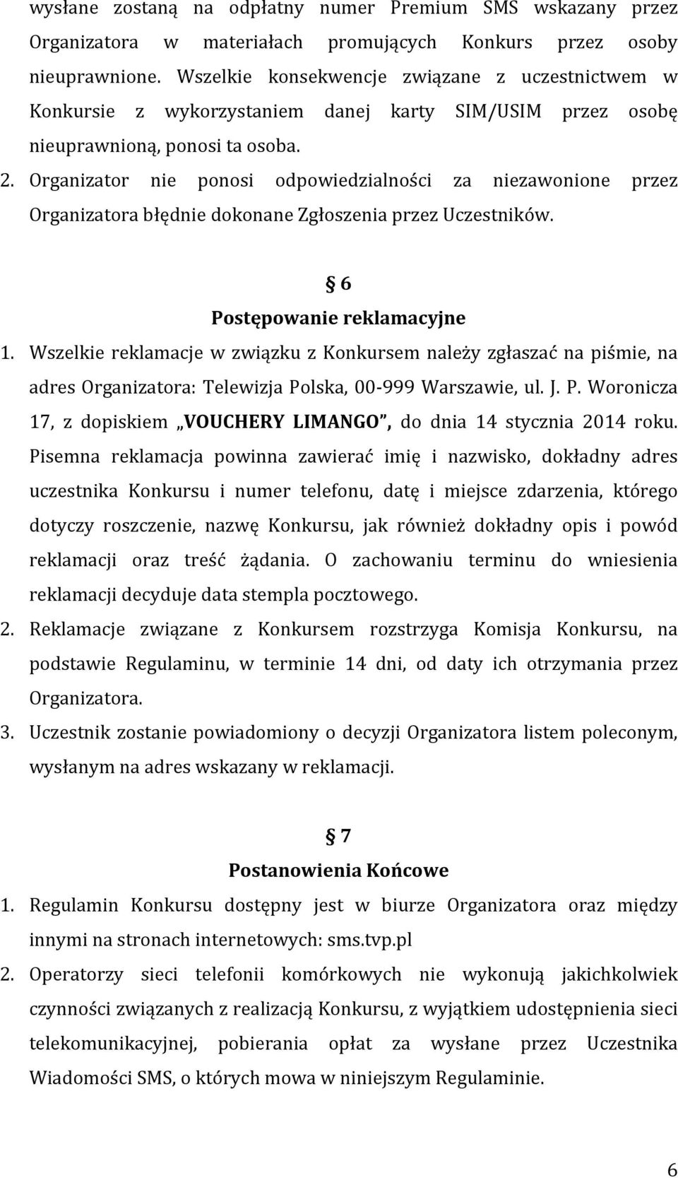 Organizator nie ponosi odpowiedzialności za niezawonione przez Organizatora błędnie dokonane Zgłoszenia przez Uczestników. 6 Postępowanie reklamacyjne 1.