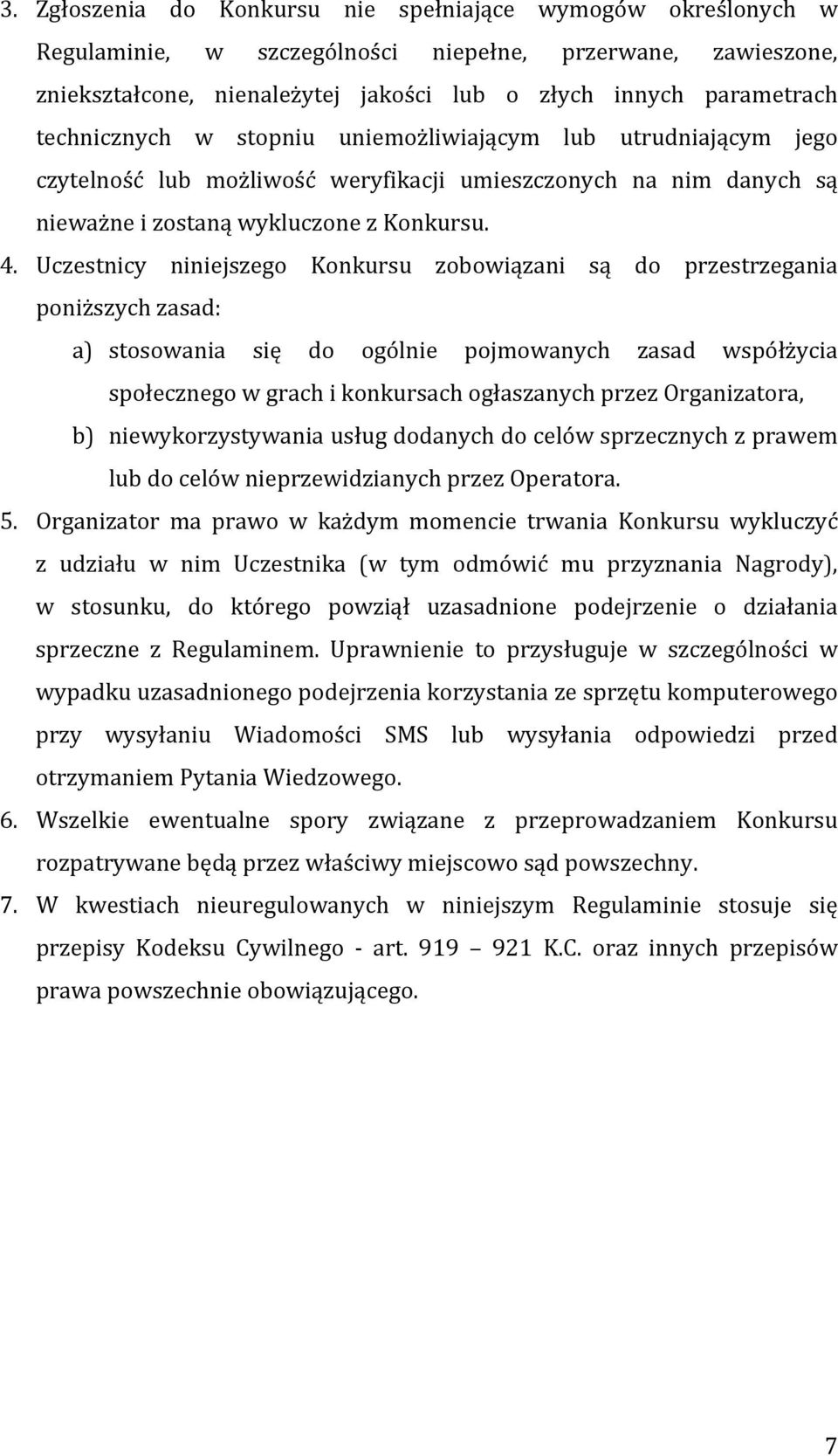 Uczestnicy niniejszego Konkursu zobowiązani są do przestrzegania poniższych zasad: a) stosowania się do ogólnie pojmowanych zasad współżycia społecznego w grach i konkursach ogłaszanych przez