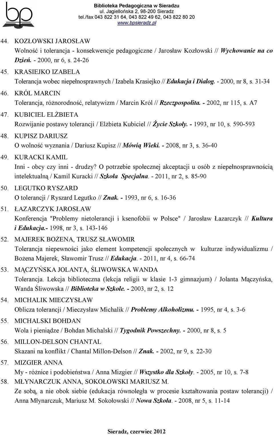 KRÓL MARCIN Tolerancja, różnorodność, relatywizm / Marcin Król // Rzeczpospolita. - 2002, nr 115, s. A7 47. KUBICIEL ELŻBIETA Rozwijanie postawy tolerancji / Elżbieta Kubiciel // Życie Szkoły.