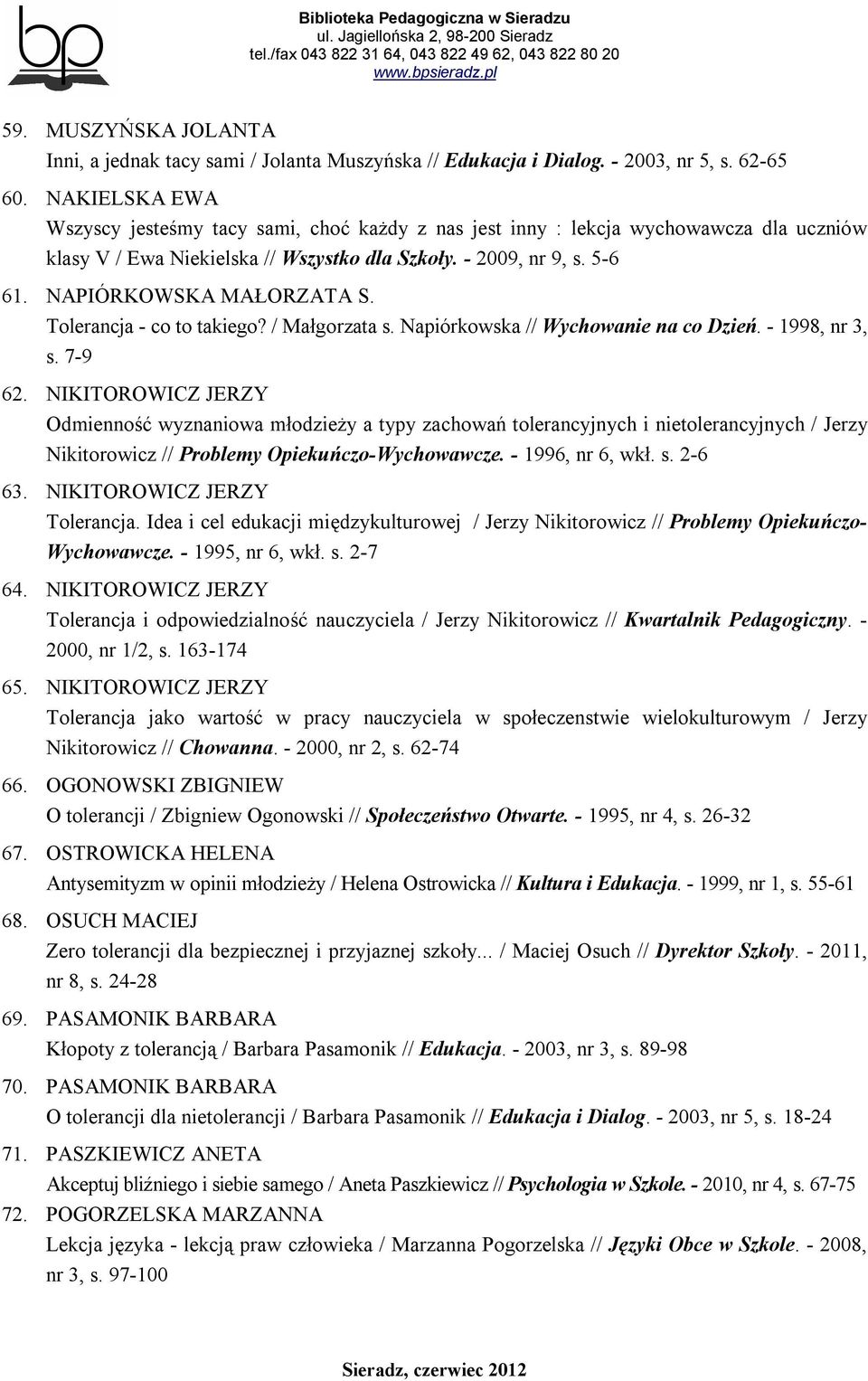 NAPIÓRKOWSKA MAŁORZATA S. Tolerancja - co to takiego? / Małgorzata s. Napiórkowska // Wychowanie na co Dzień. - 1998, nr 3, s. 7-9 62.