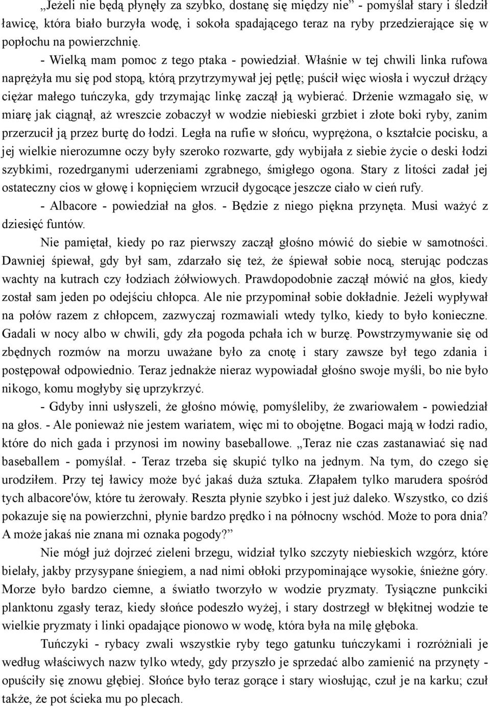 Właśnie w tej chwili linka rufowa naprężyła mu się pod stopą, którą przytrzymywał jej pętlę; puścił więc wiosła i wyczuł drżący ciężar małego tuńczyka, gdy trzymając linkę zaczął ją wybierać.