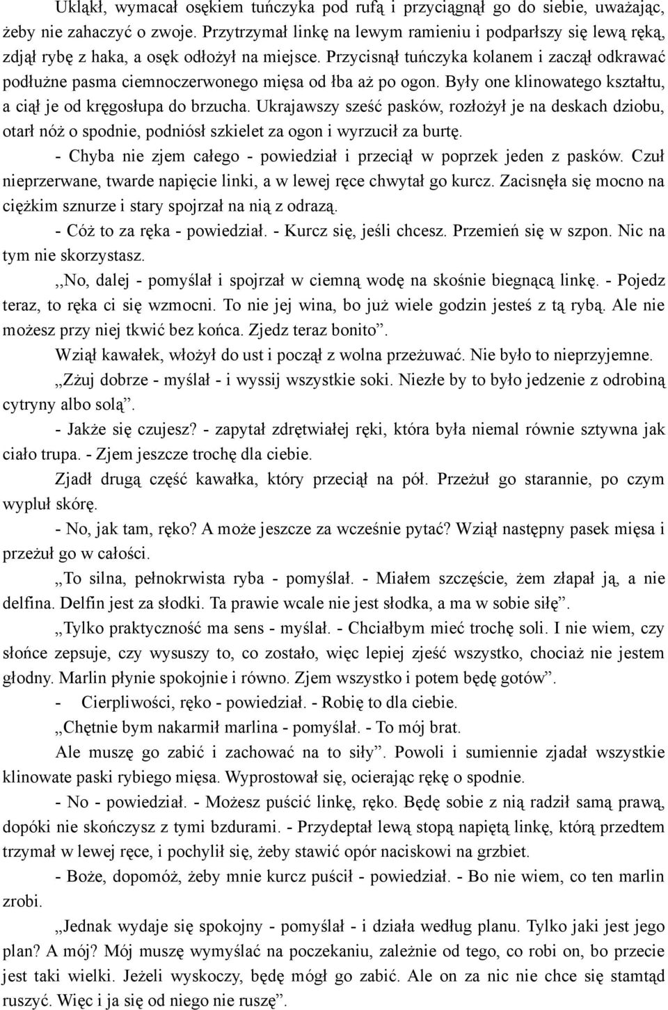 Przycisnął tuńczyka kolanem i zaczął odkrawać podłużne pasma ciemnoczerwonego mięsa od łba aż po ogon. Były one klinowatego kształtu, a ciął je od kręgosłupa do brzucha.