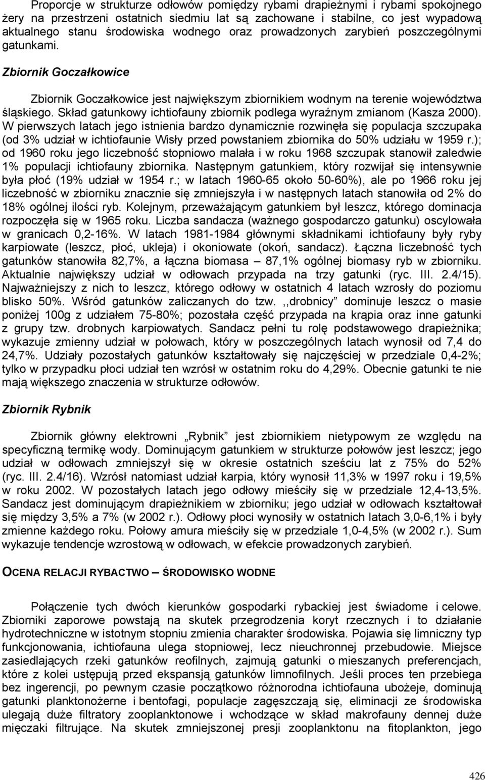 Skład gatunkowy ichtiofauny zbiornik podlega wyraźnym zmianom (Kasza 2000).