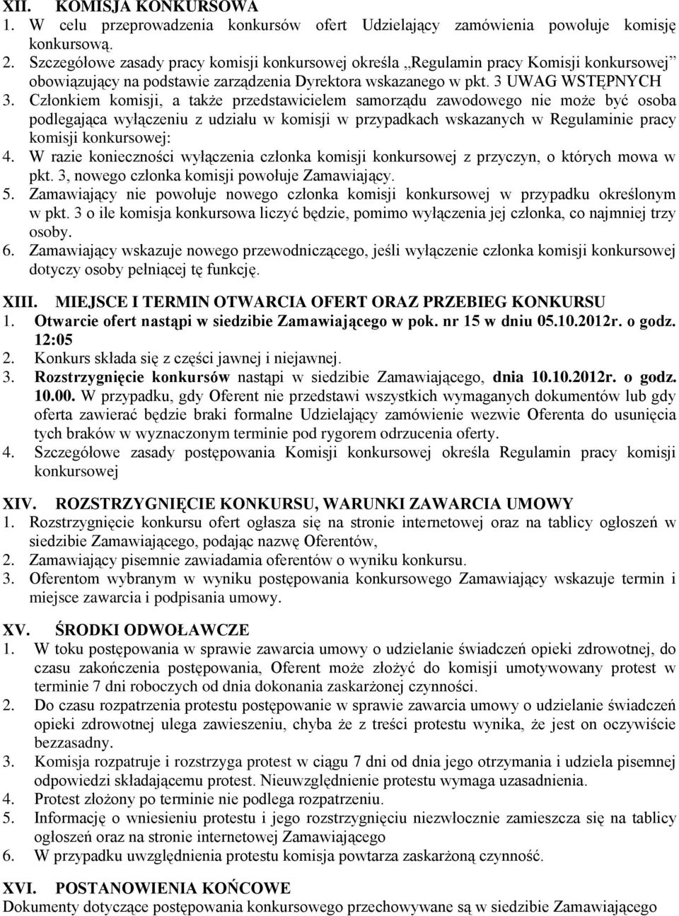 Członkiem komisji, a także przedstawicielem samorządu zawodowego nie może być osoba podlegająca wyłączeniu z udziału w komisji w przypadkach wskazanych w Regulaminie pracy komisji konkursowej: 4.