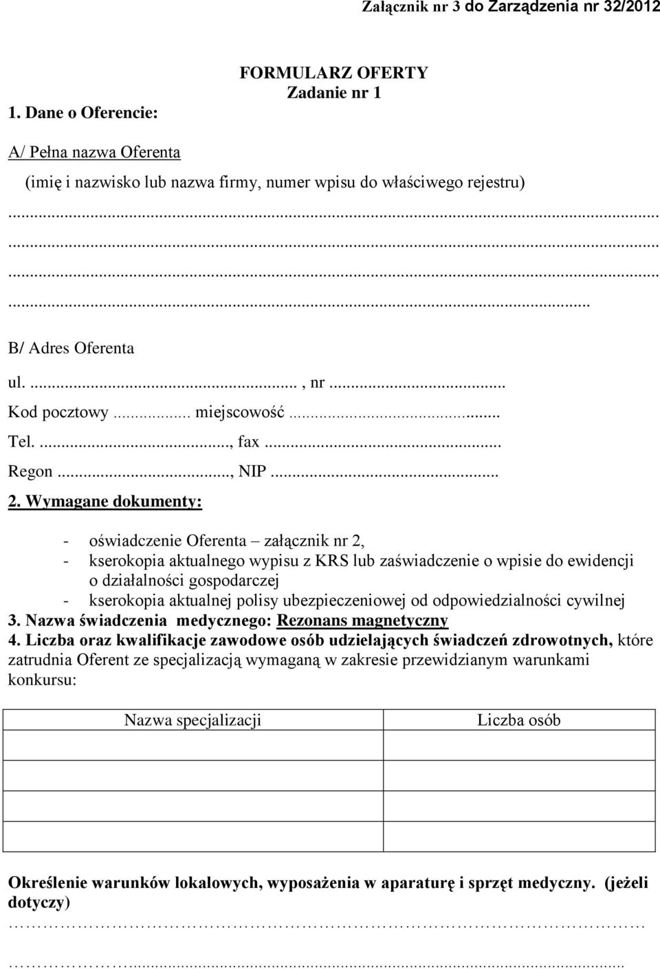 Wymagane dokumenty: - oświadczenie Oferenta załącznik nr 2, - kserokopia aktualnego wypisu z KRS lub zaświadczenie o wpisie do ewidencji o działalności gospodarczej - kserokopia aktualnej polisy