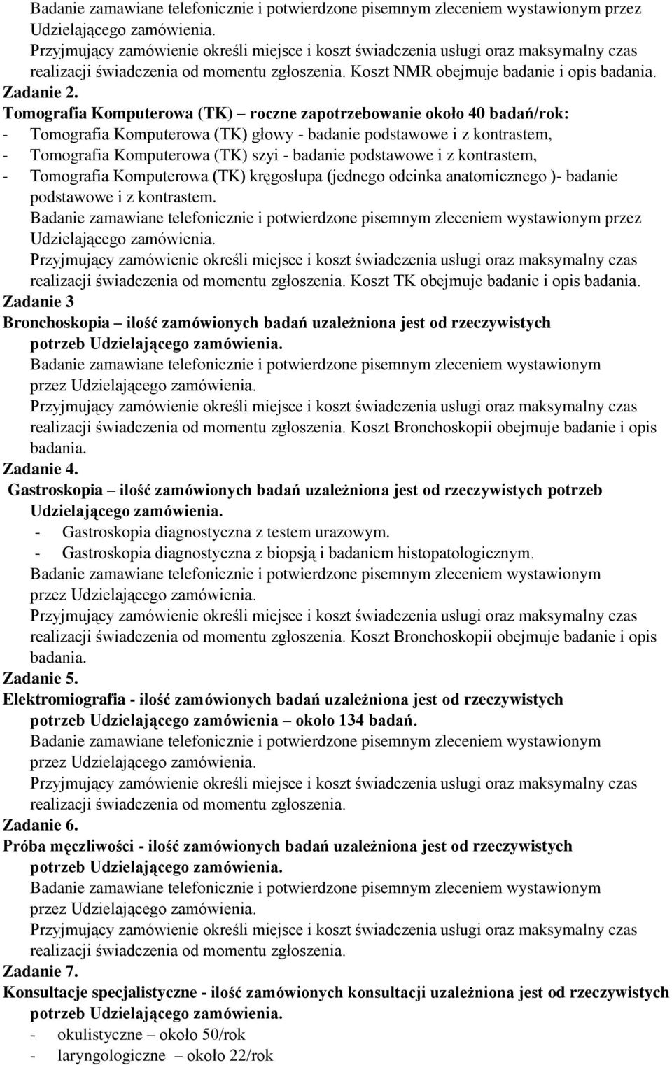 Tomografia Komputerowa (TK) roczne zapotrzebowanie około 40 badań/rok: - Tomografia Komputerowa (TK) głowy - badanie podstawowe i z kontrastem, - Tomografia Komputerowa (TK) szyi - badanie podstawowe