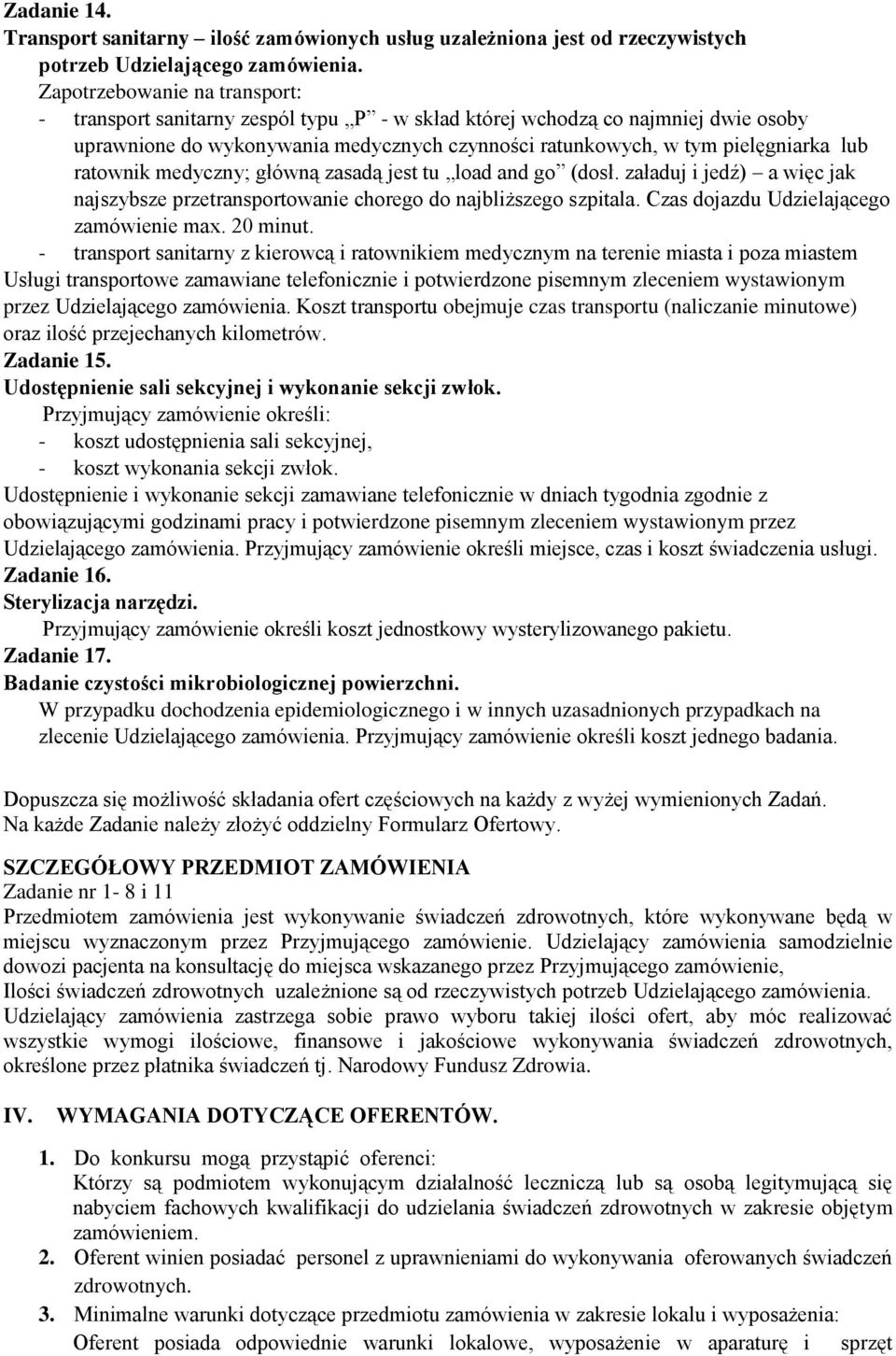 ratownik medyczny; główną zasadą jest tu load and go (dosł. załaduj i jedź) a więc jak najszybsze przetransportowanie chorego do najbliższego szpitala. Czas dojazdu Udzielającego zamówienie max.
