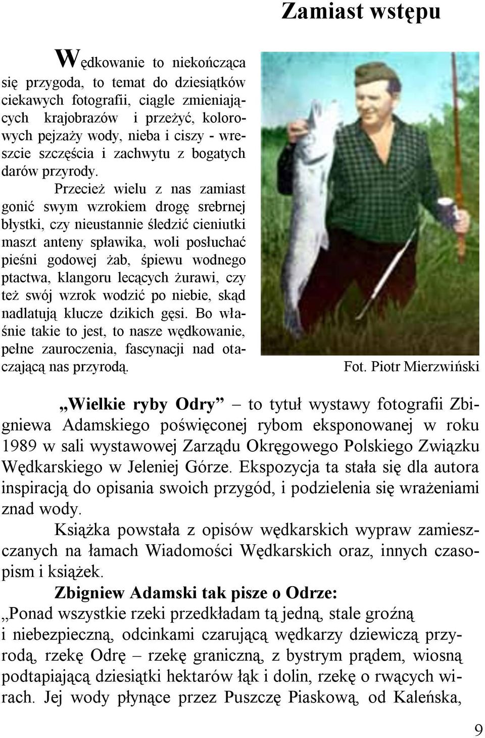 Przecież wielu z nas zamiast gonić swym wzrokiem drogę srebrnej błystki, czy nieustannie śledzić cieniutki maszt anteny spławika, woli posłuchać pieśni godowej żab, śpiewu wodnego ptactwa, klangoru