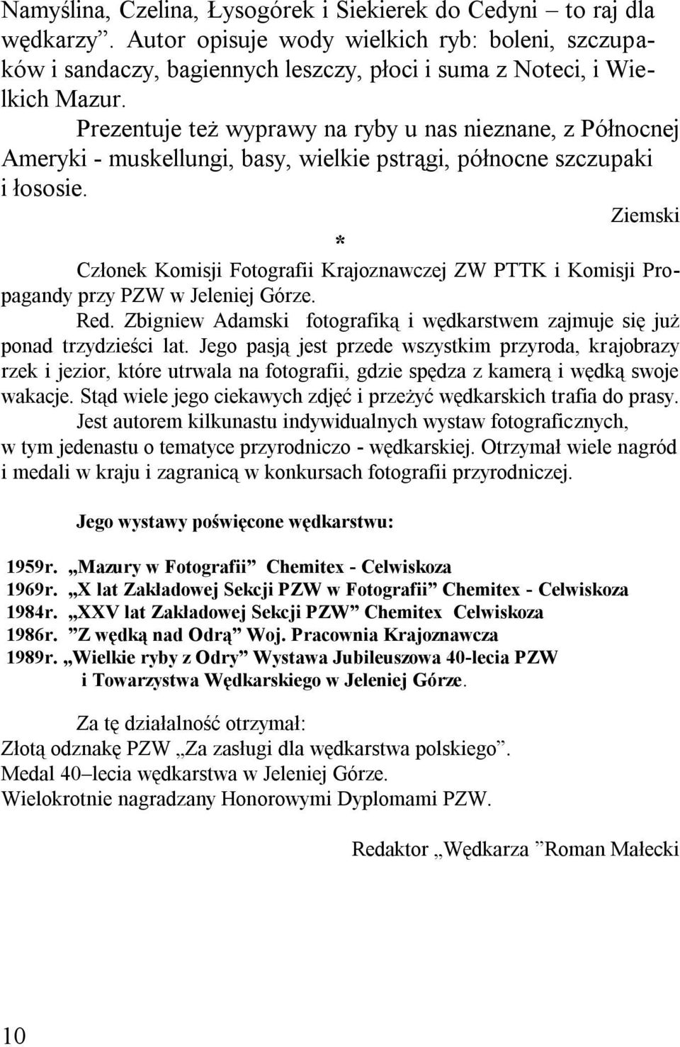 Ziemski * Członek Komisji Fotografii Krajoznawczej ZW PTTK i Komisji Propagandy przy PZW w Jeleniej Górze. Red. Zbigniew Adamski fotografiką i wędkarstwem zajmuje się już ponad trzydzieści lat.