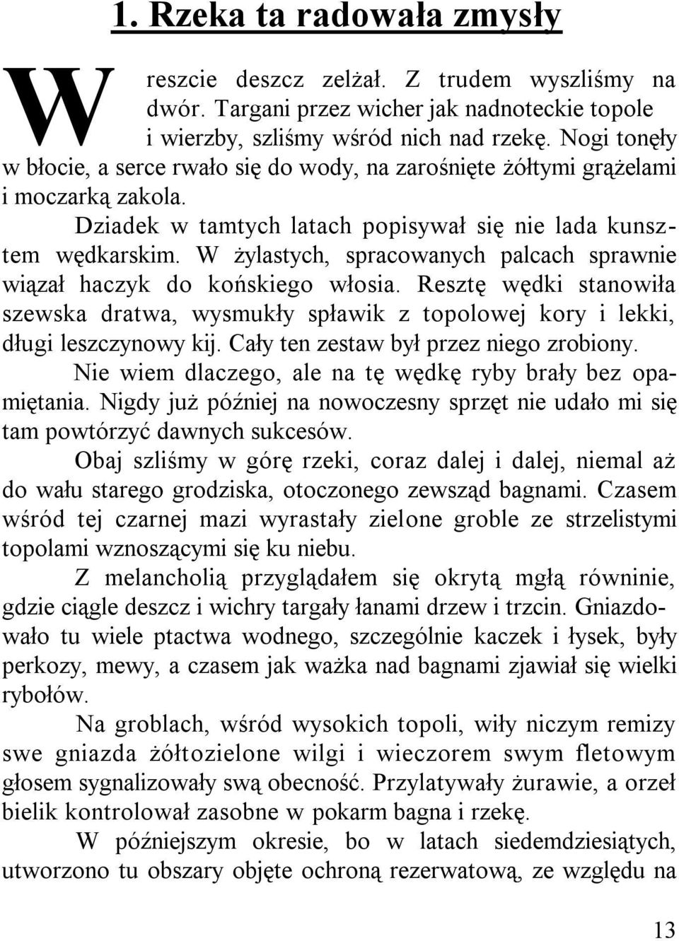 W żylastych, spracowanych palcach sprawnie wiązał haczyk do końskiego włosia. Resztę wędki stanowiła szewska dratwa, wysmukły spławik z topolowej kory i lekki, długi leszczynowy kij.