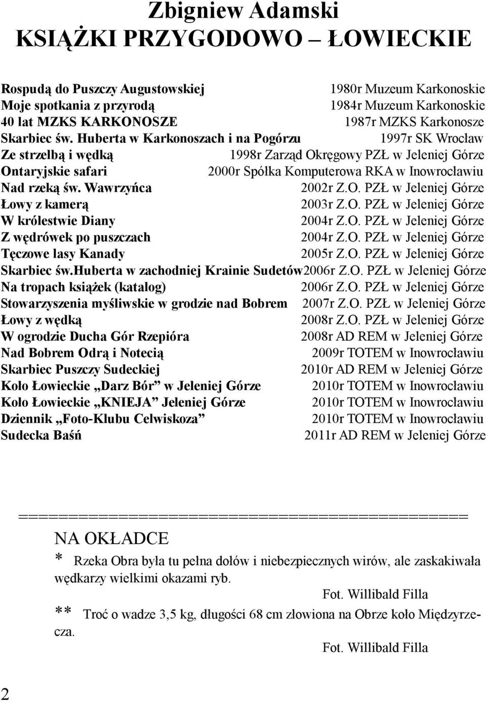 Huberta w Karkonoszach i na Pogórzu 1997r SK Wrocław Ze strzelbą i wędką 1998r Zarząd Okręgowy PZŁ w Jeleniej Górze Ontaryjskie safari 2000r Spółka Komputerowa RKA w Inowrocławiu Nad rzeką św.