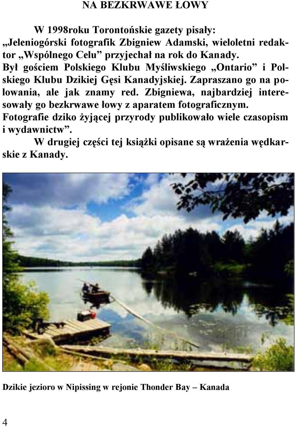 Zapraszano go na polowania, ale jak znamy red. Zbigniewa, najbardziej interesowały go bezkrwawe łowy z aparatem fotograficznym.