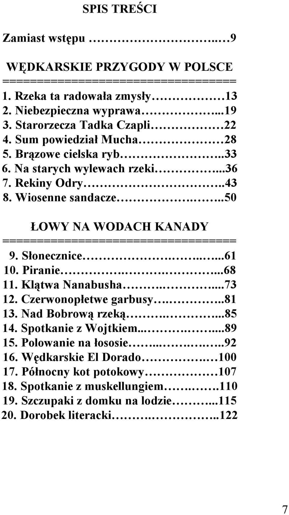 ..50 ŁOWY NA WODACH KANADY ================================== 9. Słonecznice......61 10. Piranie.....68 11. Klątwa Nanabusha....73 12. Czerwonopłetwe garbusy...81 13.