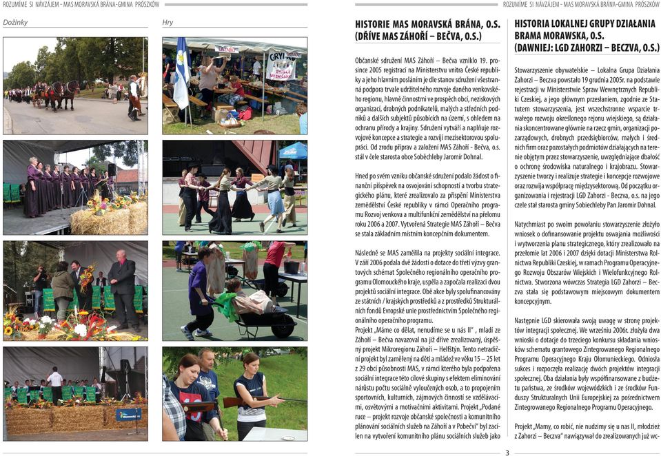 činnostmi ve prospěch obcí, neziskových organizací, drobných podnikatelů, malých a středních podniků a dalších subjektů působících na území, s ohledem na ochranu přírody a krajiny.
