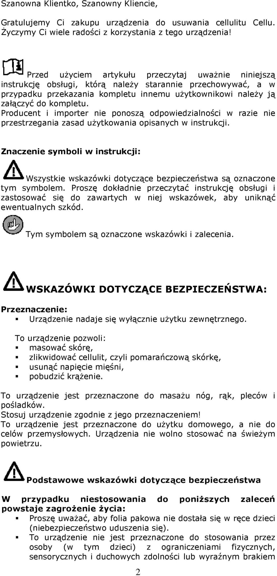 Producent i importer nie ponoszą odpowiedzialności w razie nie przestrzegania zasad użytkowania opisanych w instrukcji.