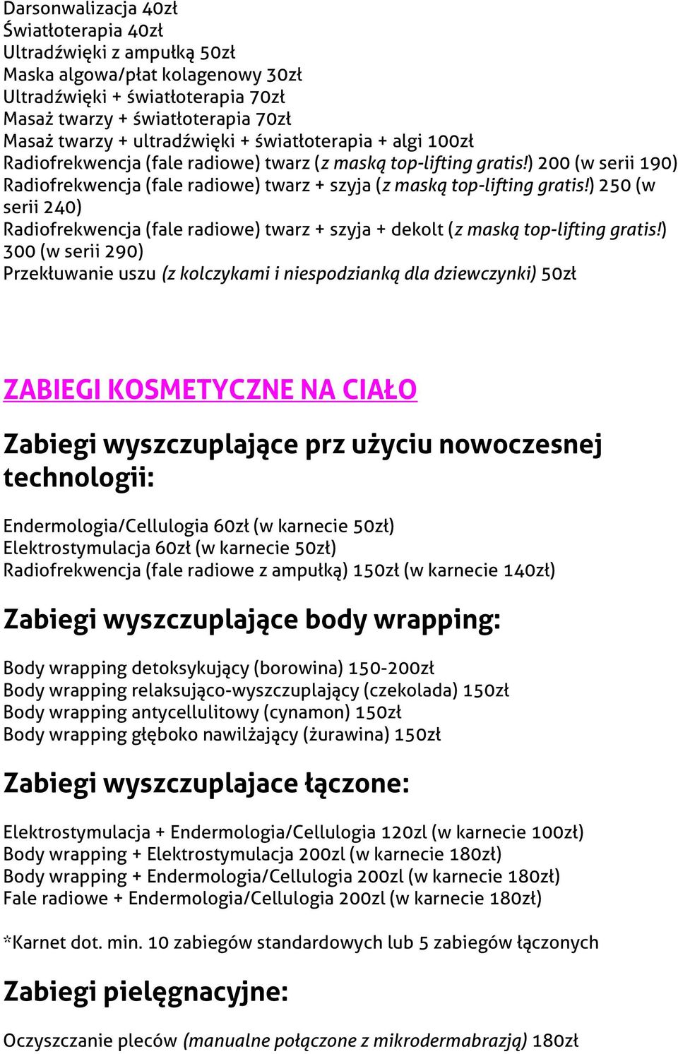 ) 200 (w serii 190) Radiofrekwencja (fale radiowe) twarz + szyja (z maską top-lifting gratis!) 250 (w serii 240) Radiofrekwencja (fale radiowe) twarz + szyja + dekolt (z maską top-lifting gratis!