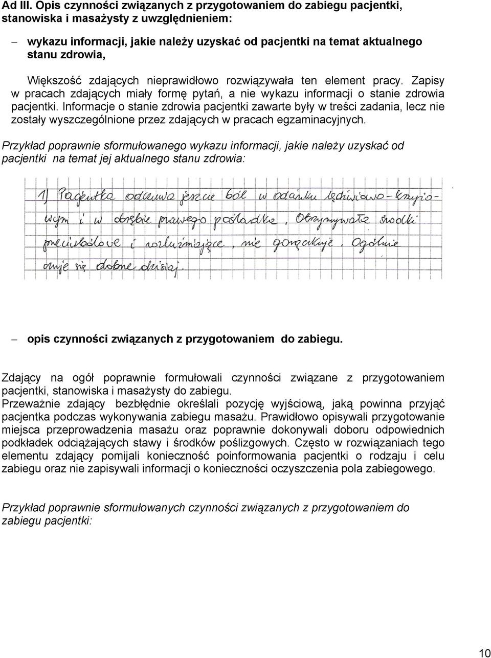 Większość zdających nieprawidłowo rozwiązywała ten element pracy. Zapisy w pracach zdających miały formę pytań, a nie wykazu informacji o stanie zdrowia pacjentki.