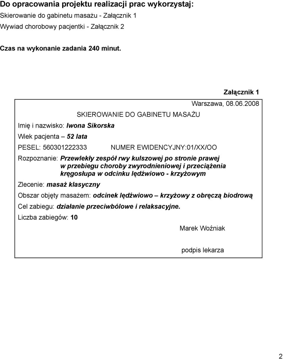 2008 SKIEROWANIE DO GABINETU MASAŻU Imię i nazwisko: Iwona Sikorska Wiek pacjenta 52 lata PESEL: 560301222333 NUMER EWIDENCYJNY:01/XX/OO Rozpoznanie: Przewlekły zespół rwy