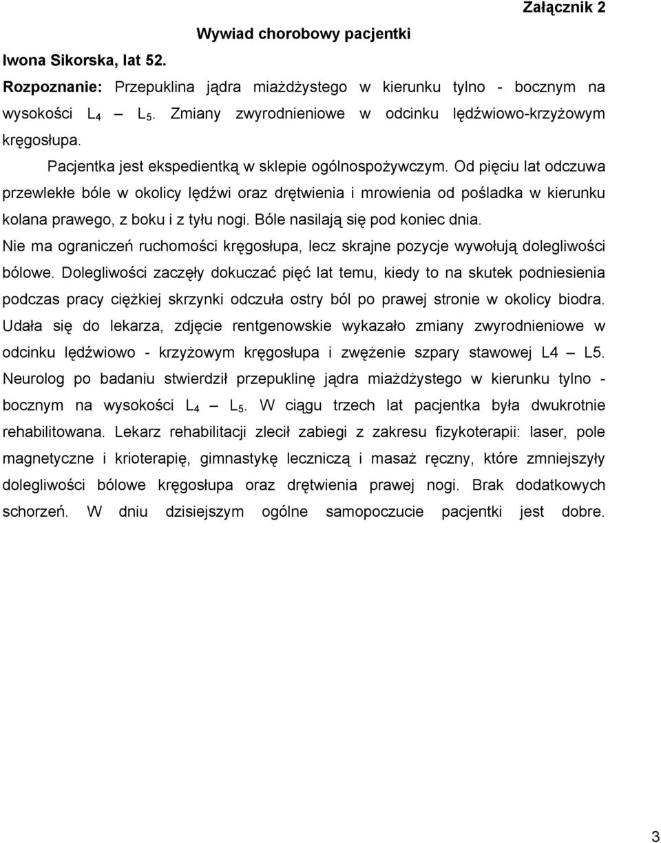 Od pięciu lat odczuwa przewlekłe bóle w okolicy lędźwi oraz drętwienia i mrowienia od pośladka w kierunku kolana prawego, z boku i z tyłu nogi. Bóle nasilają się pod koniec dnia.