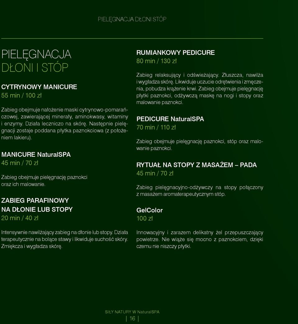 ZABIEG PARAFINOWY NA DŁONIE LUB STOPY 20 min / 40 zł Intensywnie nawilżający zabieg na dłonie lub stopy. Działa terapeutycznie na bolące stawy i likwiduje suchość skóry. Zmiękcza i wygładza skórę.