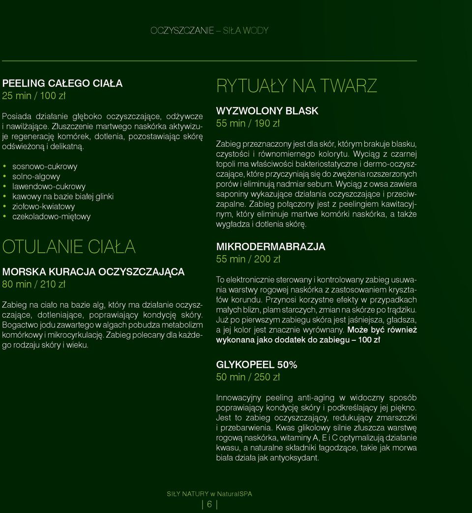 sosnowo-cukrowy solno-algowy lawendowo-cukrowy kawowy na bazie białej glinki ziołowo-kwiatowy czekoladowo-miętowy OTULANIE CIAŁA MORSKA KURACJA OCZYSZCZAJĄCA 80 min / 210 zł Zabieg na ciało na bazie