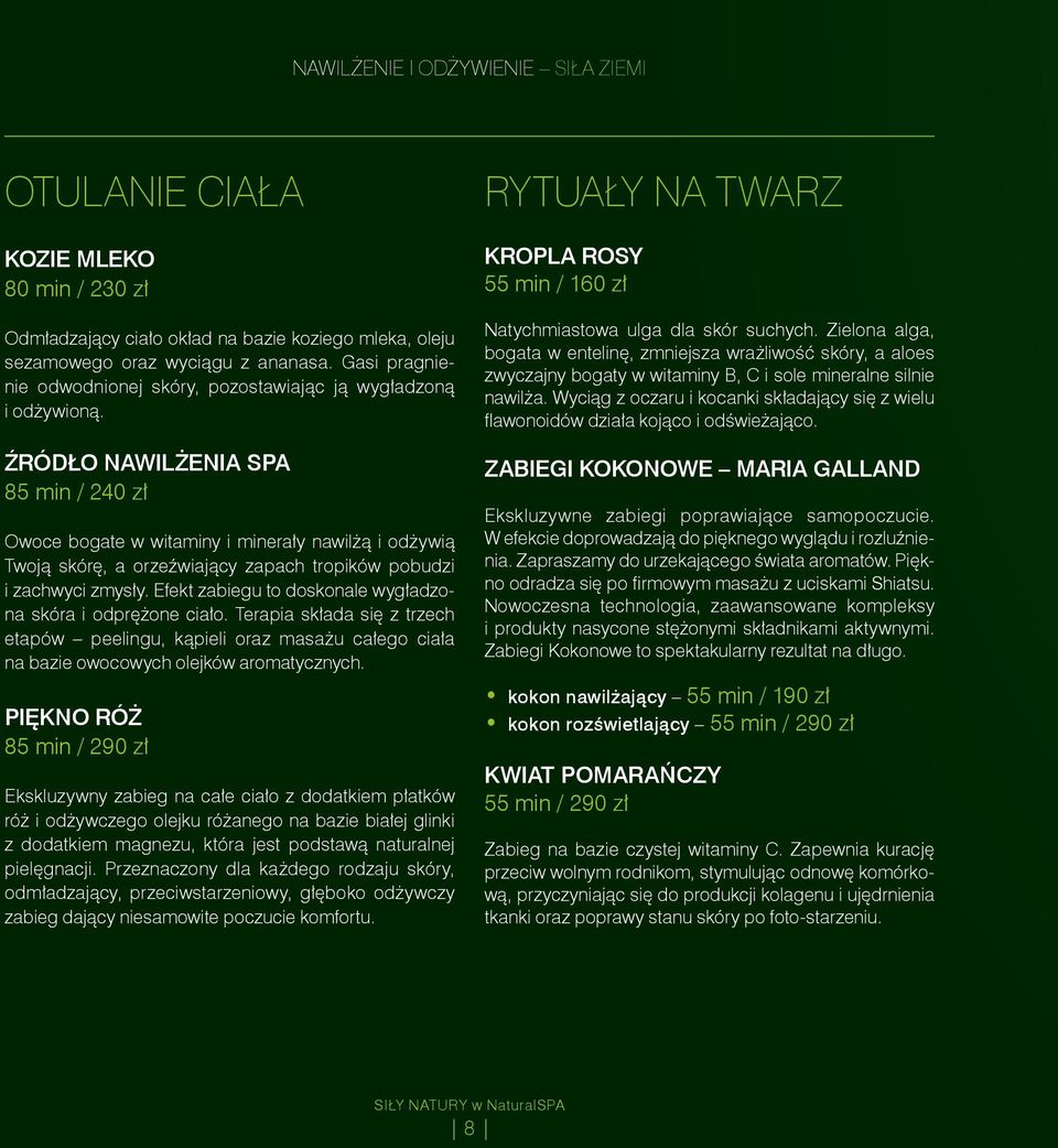 ŹRÓDŁO NAWILŻENIA SPA 85 min / 240 zł Owoce bogate w witaminy i minerały nawilżą i odżywią Twoją skórę, a orzeźwiający zapach tropików pobudzi i zachwyci zmysły.