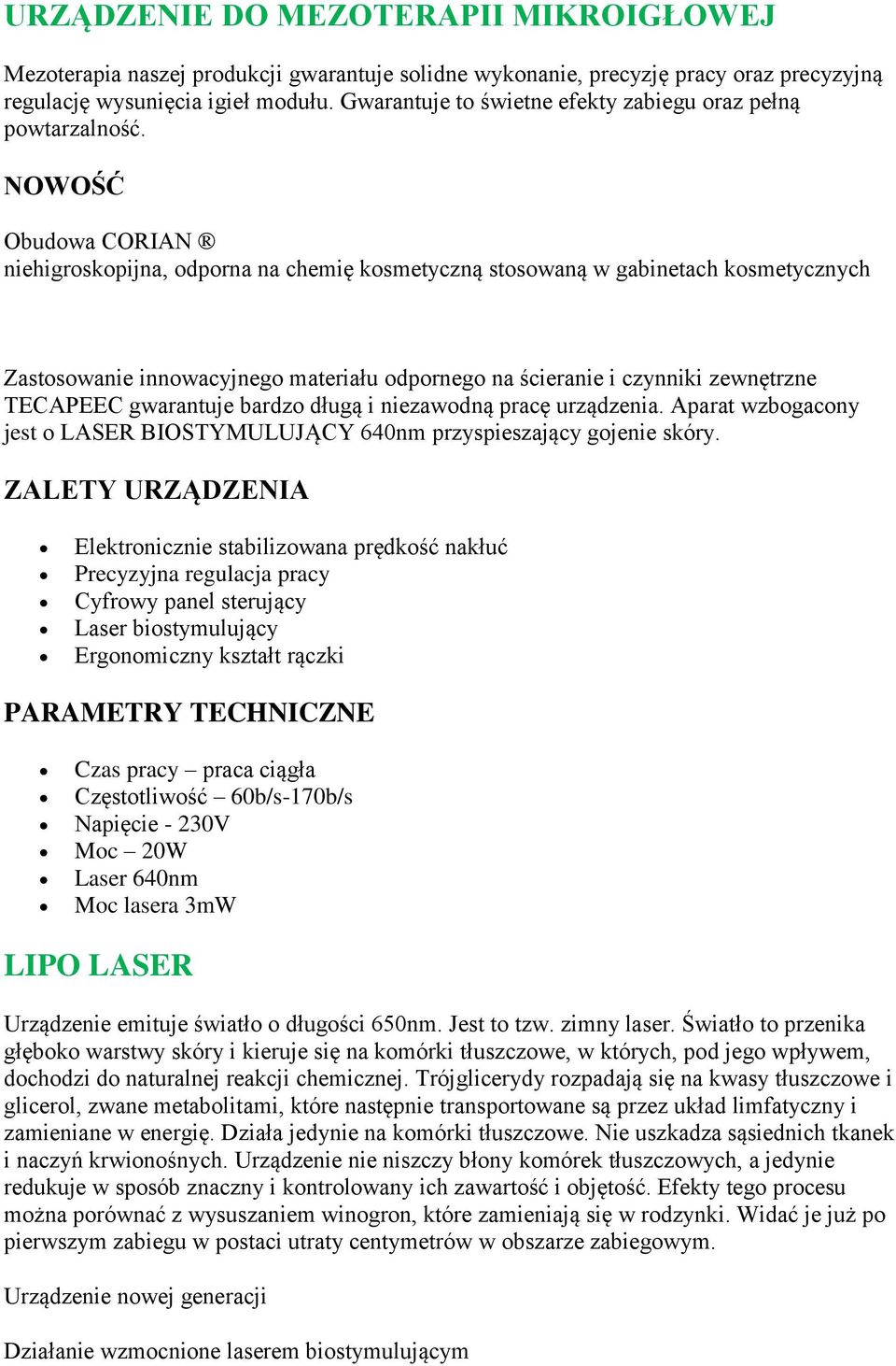 NOWOŚĆ Obudowa CORIAN niehigroskopijna, odporna na chemię kosmetyczną stosowaną w gabinetach kosmetycznych Zastosowanie innowacyjnego materiału odpornego na ścieranie i czynniki zewnętrzne TECAPEEC