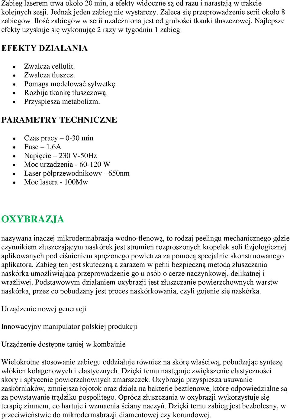 Pomaga modelować sylwetkę. Rozbija tkankę tłuszczową. Przyspiesza metabolizm.