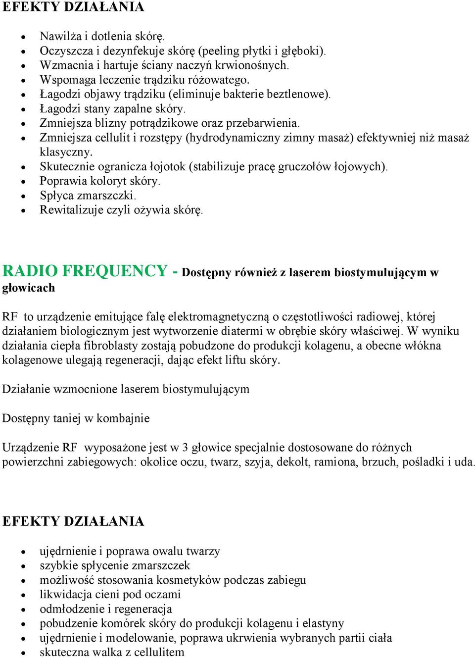 Zmniejsza cellulit i rozstępy (hydrodynamiczny zimny masaż) efektywniej niż masaż klasyczny. Skutecznie ogranicza łojotok (stabilizuje pracę gruczołów łojowych). Poprawia koloryt skóry.