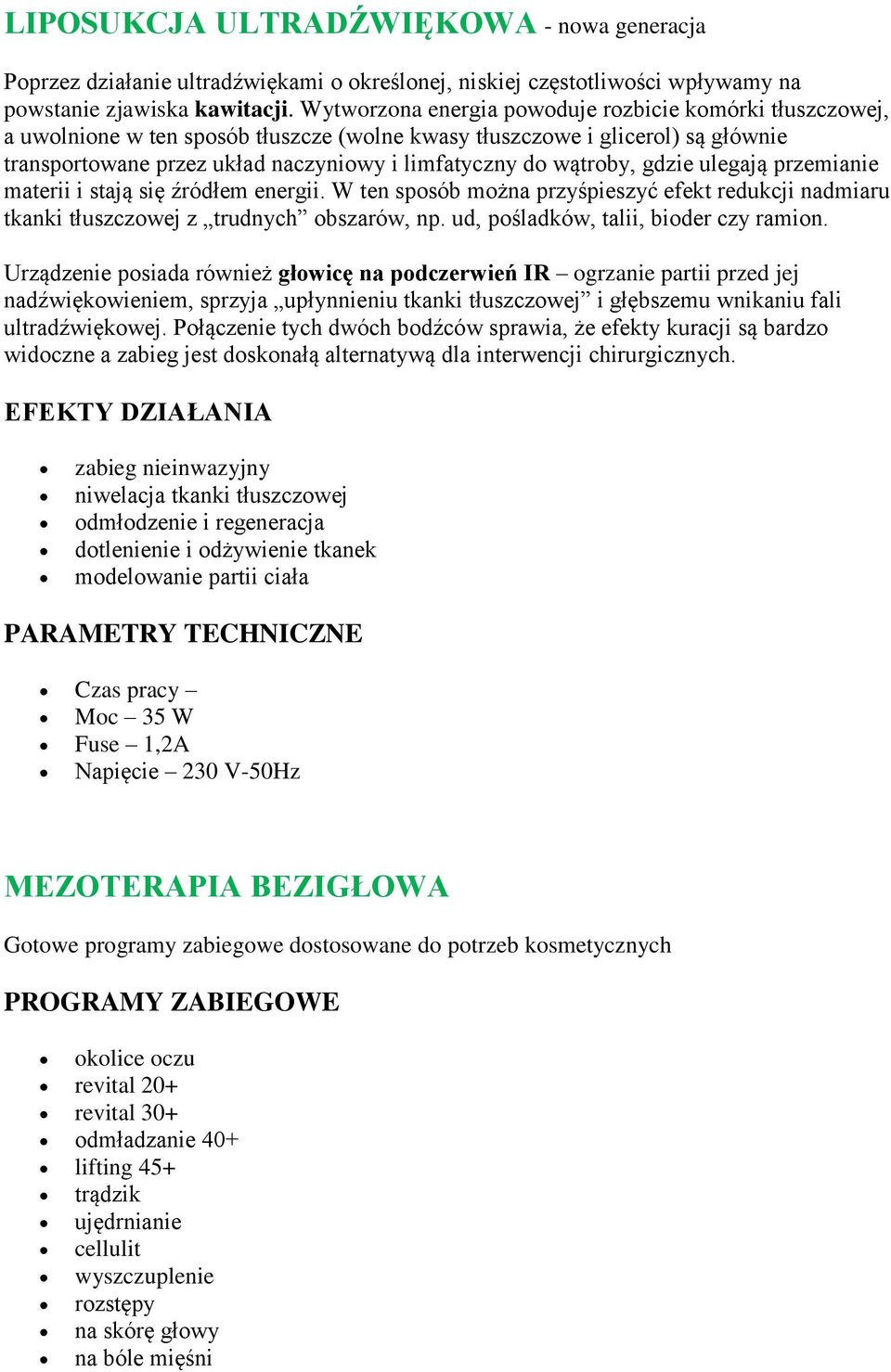 wątroby, gdzie ulegają przemianie materii i stają się źródłem energii. W ten sposób można przyśpieszyć efekt redukcji nadmiaru tkanki tłuszczowej z trudnych obszarów, np.