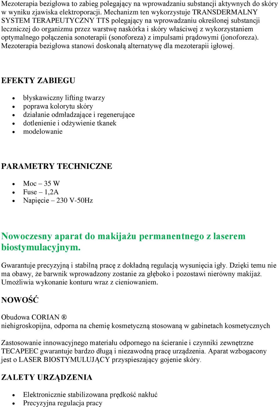 optymalnego połączenia sonoterapii (sonoforeza) z impulsami prądowymi (jonoforeza). Mezoterapia bezigłowa stanowi doskonałą alternatywę dla mezoterapii igłowej.