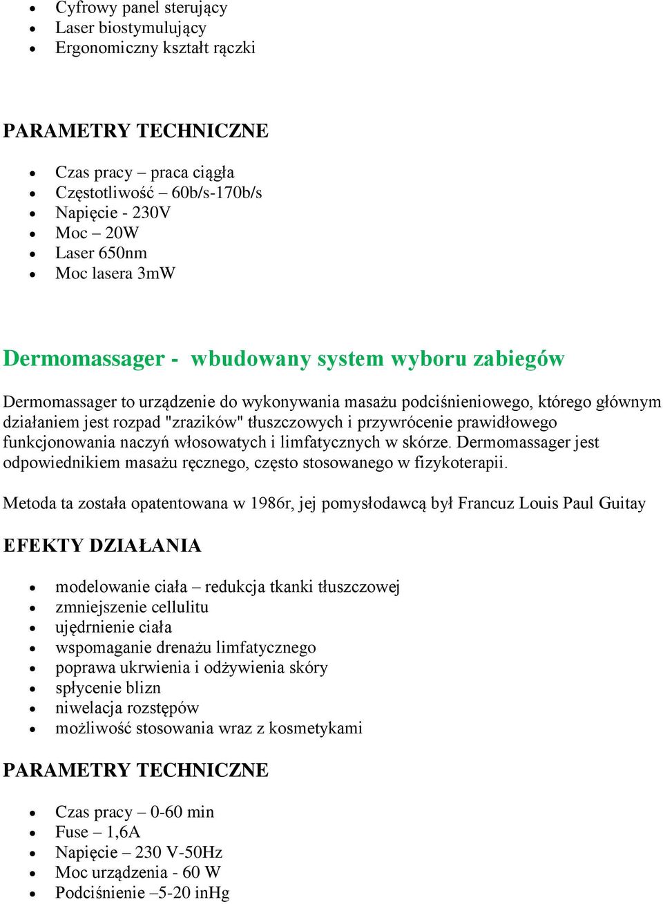 funkcjonowania naczyń włosowatych i limfatycznych w skórze. Dermomassager jest odpowiednikiem masażu ręcznego, często stosowanego w fizykoterapii.