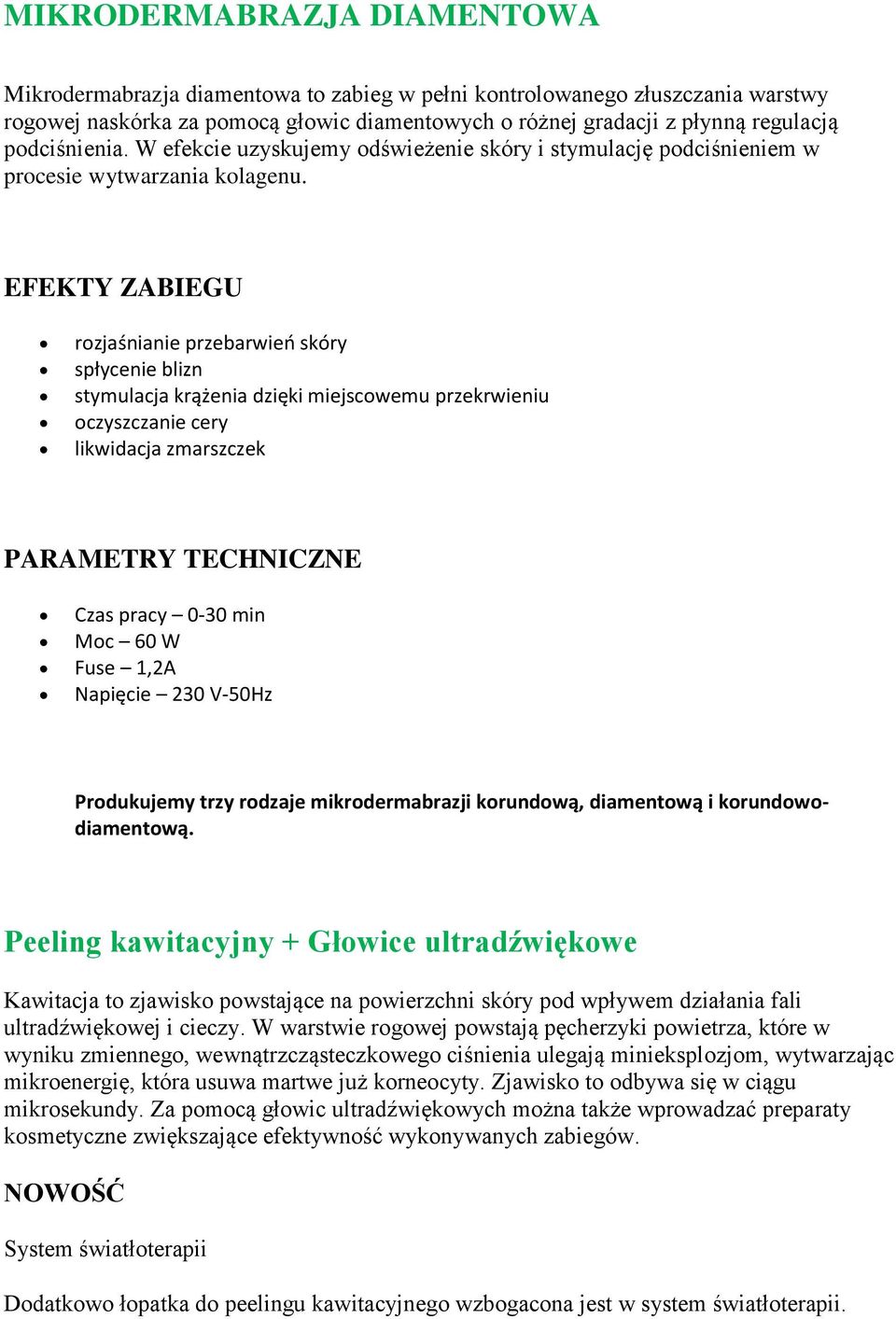 EFEKTY ZABIEGU rozjaśnianie przebarwień skóry spłycenie blizn stymulacja krążenia dzięki miejscowemu przekrwieniu oczyszczanie cery likwidacja zmarszczek Czas pracy 0-30 min Moc 60 W Fuse 1,2A