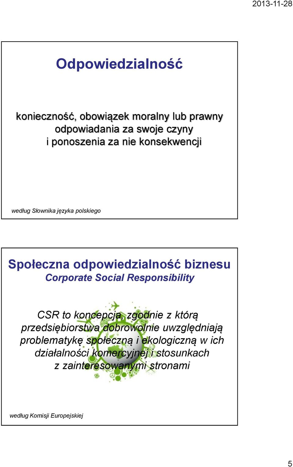 Responsibility CSR to koncepcja, zgodnie z którą przedsiębiorstwa dobrowolnie uwzględniają problematykę