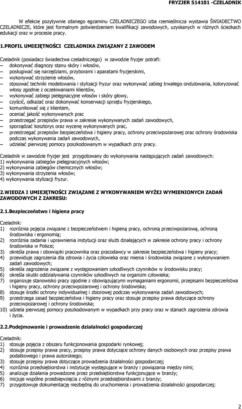 PROFIL UMIEJĘTNOŚCI CZELADNIKA ZWIĄZANY Z ZAWODEM Czeladnik (posiadacz świadectwa czeladniczego) w zawodzie fryzjer potrafi: dokonywać diagnozy stanu skóry i włosów, posługiwać się narzędziami,
