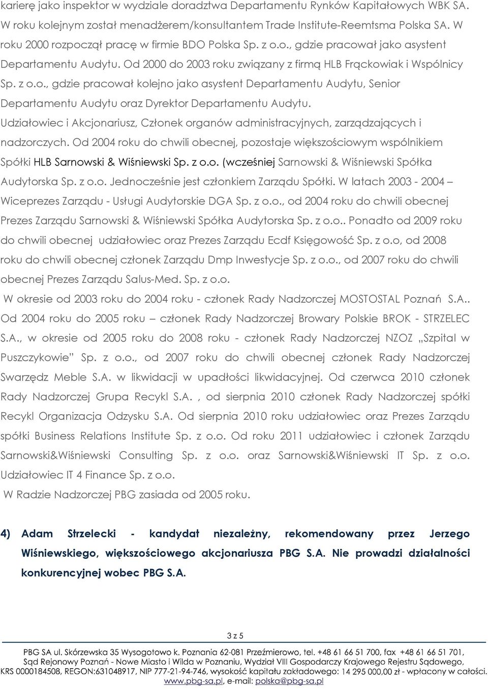 Udziałowiec i Akcjonariusz, Członek organów administracyjnych, zarządzających i nadzorczych. Od 2004 roku do chwili obecnej, pozostaje większościowym wspólnikiem Spółki HLB Sarnowski & Wiśniewski Sp.